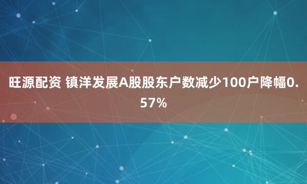 旺源配资 镇洋发展A股股东户数减少100户降幅0.57%